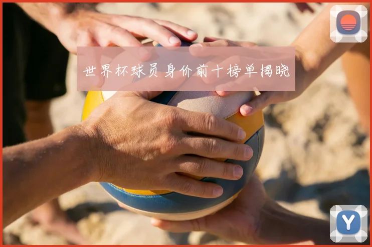 世界杯球员身价前十榜单揭晓